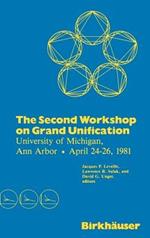 The Second Workshop on Grand Unification: University of Michigan, Ann Arbor April 24–26, 1981