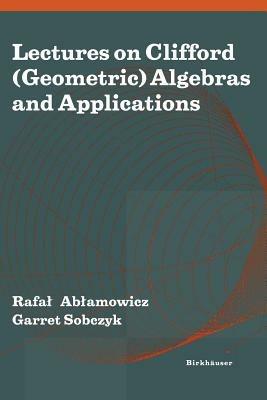 Lectures on Clifford (Geometric) Algebras and Applications - cover