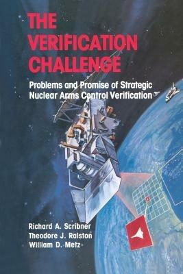 The Verification Challenge: Problems and Promise of Strategic Nuclear Arms Control Verification - SCRIBNER,RALSTON,METZ - cover
