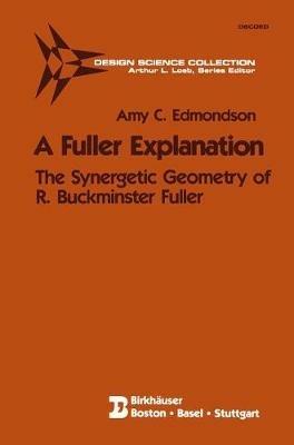 A Fuller Explanation: The Synergetic Geometry of R. Buckminster Fuller - Amy C. Edmondson - cover