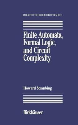 Finite Automata, Formal Logic, and Circuit Complexity - Howard Straubing - cover