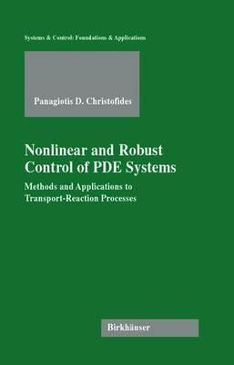 Nonlinear and Robust Control of PDE Systems: Methods and Applications to Transport-Reaction Processes - Panagiotis D. Christofides - cover