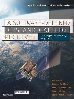A Software-Defined GPS and Galileo Receiver: A Single-Frequency Approach - Kai Borre,Dennis M. Akos,Nicolaj Bertelsen - cover