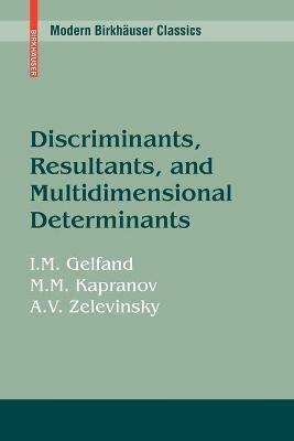Discriminants, Resultants, and Multidimensional Determinants - Israel M. Gelfand,Mikhail Kapranov,Andrei Zelevinsky - cover