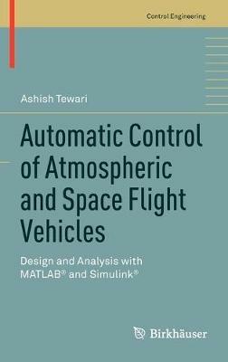 Automatic Control of Atmospheric and Space Flight Vehicles: Design and Analysis with MATLAB® and Simulink® - Ashish Tewari - cover