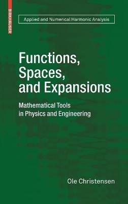 Functions, Spaces, and Expansions: Mathematical Tools in Physics and Engineering - Ole Christensen - cover
