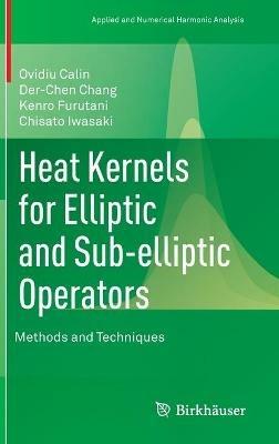 Heat Kernels for Elliptic and Sub-elliptic Operators: Methods and Techniques - Ovidiu Calin,Der-Chen Chang,Kenro Furutani - cover