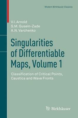 Singularities of Differentiable Maps, Volume 1: Classification of Critical Points, Caustics and Wave Fronts - V.I. Arnold,S.M. Gusein-Zade,Alexander N. Varchenko - cover
