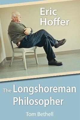 Eric Hoffer: The Longshoreman Philosopher - Tom Bethell - cover