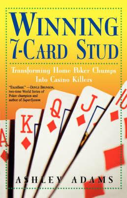 Winning 7-card Stud: Transforming Home Poker Champs Into Casino Killers - Ashely Adams - cover