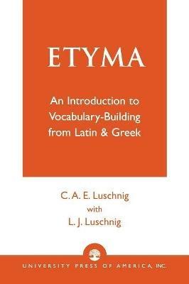 ETYMA: An Introduction to Vocabulary Building from Latin and Greek - Cecelia Eaton Luschnig,L. J. Luschnig - cover