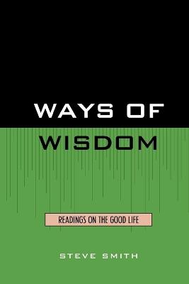 Ways of Wisdom: Readings on the Good Life - Steve Smith - cover