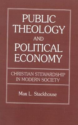 Public Theology and Political Economy: Christian Stewardship in Modern Society - Max L. Stackhouse - cover