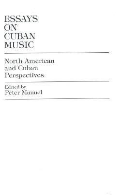Essays on Cuban Music: North American and Cuban Perspectives - Peter Manuel - cover