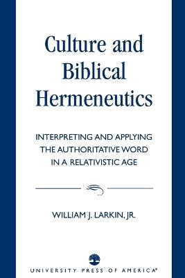 Culture and Biblical Hermeneutics: Interpreting and Applying the Authoritative Word in a Relativistic Age - William J. Larkin - cover
