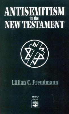 Antisemitism in the New Testament - Lillian C. Freudmann - cover