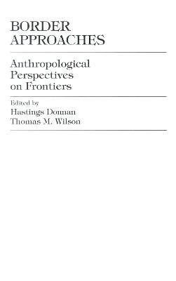 Border Approaches: Anthropological Perspectives on Frontiers - Hastings Donnan,Thomas M. Wilson - cover