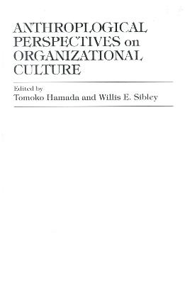 Anthropological Perspectives on Organizational Culture - Tomoko Hamada,Willis E. Sibley - cover