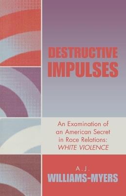Destructive Impulses: An Examination of an American Secret in Race Relations: White Violence - A. J. Williams-Myers - cover