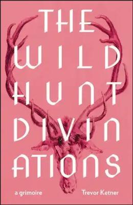 The Wild Hunt Divinations: A Grimoire - Trevor Ketner - cover