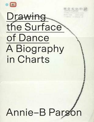 Drawing the Surface of Dance: A Biography in Charts - Annie-B Parson - cover