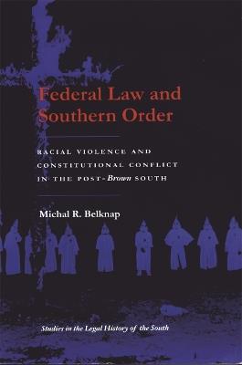Federal Law and Southern Order: Racial Violence and Constitutional Conflict in the Post-Brown South - Michal R. Belknap - cover