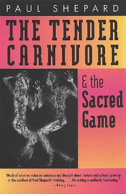 The Tender Carnivore and the Sacred Game - Paul Shepard - cover