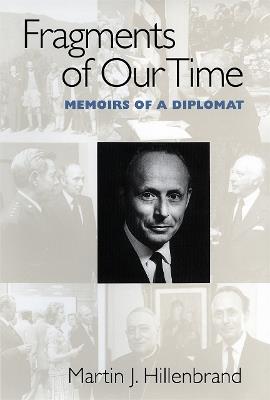Fragments of Our Time: Memoirs of a Diplomat - Martin J. Hillenbrand - cover