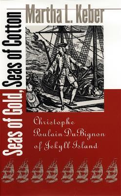 Seas of Gold, Seas of Cotton: Christophe Poulain DuBignon of Jekyll Island - Martha L. Keber - cover