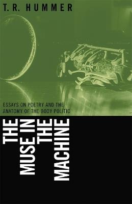The Muse in the Machine: Essays on Poetry and the Anatomy of the Body Politic - T.R. Hummer - cover