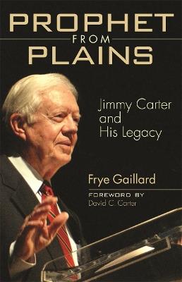 Prophet from Plains: Jimmy Carter and His Legacy - Frye Gaillard - cover