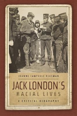 Jack London's Racial Lives: A Critical Biography - Jeanne Campbell Reesman - cover