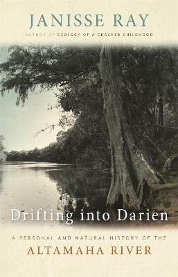Drifting into Darien: A Personal and Natural History of the Altamaha River - Janisse Ray - cover