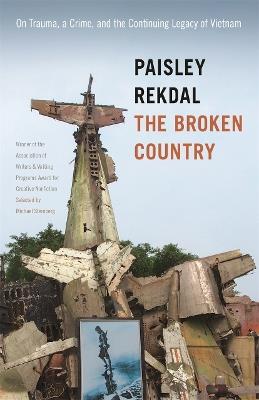 The Broken Country: On Trauma, a Crime, and the Continuing Legacy of Vietnam - Paisley Rekdal - cover