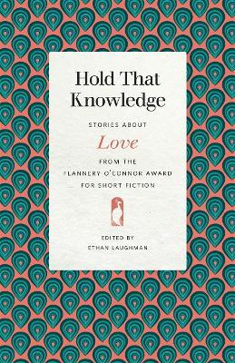 Hold That Knowledge: Stories about Love from the Flannery O'Connor Award for Short Fiction - cover