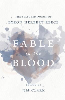 Fable in the Blood: The Selected Poems of Byron Herbert Reece - Byron Herbert Reece - cover