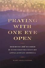 Praying with One Eye Open: Mormons and Murder in Nineteenth-Century Appalachian Georgia