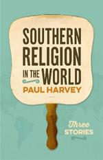 Southern Religion in the World: Three Stories