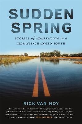 Sudden Spring: Stories of Adaptation in a Climate-Changed South - Rick Van Noy - cover