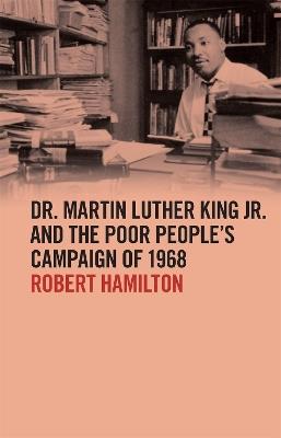 Dr. Martin Luther King Jr. and the Poor People’s Campaign of 1968 - Robert Hamilton - cover