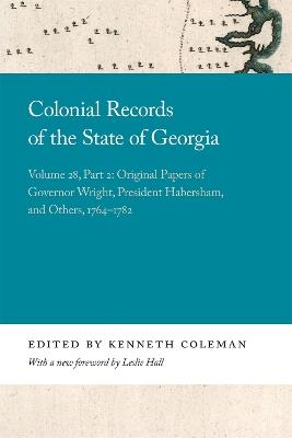 Colonial Records of the State of Georgia: Volume 28, Part 2: Original Papers of Governor Wright, President Habersham, and Others, 1764-1782 - cover