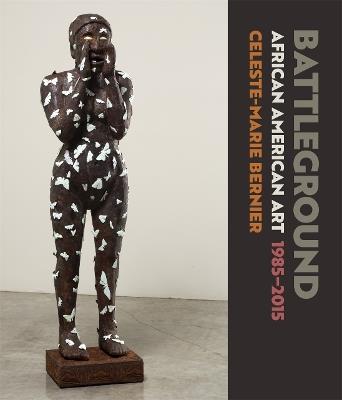 Battleground: African American Art, 1985-2015 - Celeste-Marie Bernier - cover