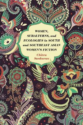 Women, Subalterns, and Ecologies in South and Southeast Asian Women's Fiction - Chitra Sankaran - cover