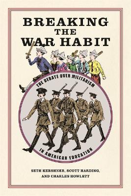 Breaking the War Habit: The Debate over Militarism in American Education - Scott Harding,Charles Howlett,Seth Kershner - cover