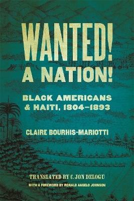 Wanted! A Nation!: Black Americans and Haiti, 1804-1893 - Claire Bourhis-Mariotti,Ronald Angelo Johnson - cover