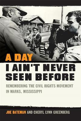 A Day I Ain't Never Seen Before: Remembering the Civil Rights Movement in Marks, Mississippi - Joe Bateman,Cheryl Lynn Greenberg - cover