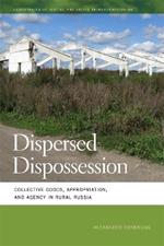 Dispersed Dispossession: Collective Goods, Appropriation, and Agency in Rural Russia