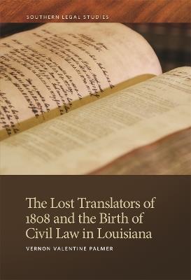 The Lost Translators of 1808 and the Birth of Civil Law in Louisiana - Vernon Valentine Palmer - cover