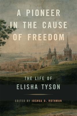 A Pioneer in the Cause of Freedom: The Life of Elisha Tyson - Joshua D. Rothman - cover