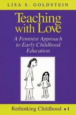 Teaching with Love: A Feminist Approach to Early Childhood Education - Lisa S. Goldstein - cover